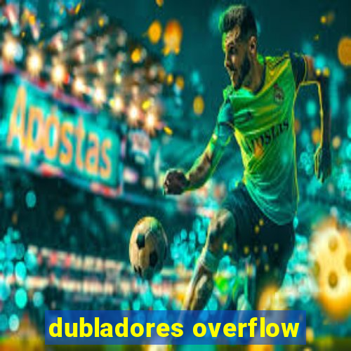 dubladores overflow